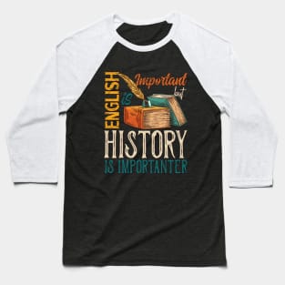 English Is Important, But History is Importanter Baseball T-Shirt